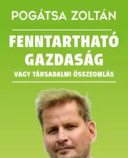 Ekonómia, manažment - ostatné Fenntartható gazdaság vagy társadalmi összeomlás - Zoltán Pogátsa