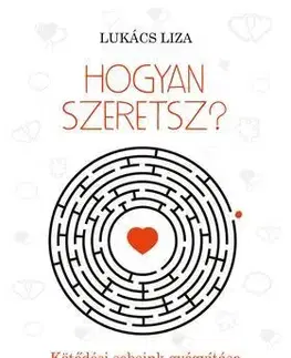 Odborná a populárno-náučná literatúra Hogyan szeretsz? Kötődési sebeink gyógyítása - Liza Lukács