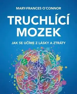 Psychológia, etika Truchlící mozek - Mary-Frances OConnor