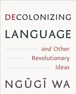 Filozofia Decolonizing Language and Other Revolutionary Ideas - Wa Thiongo Ngugi