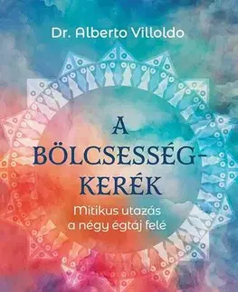 Medicína - ostatné A bölcsességkerék - Dr. Alberto Villoldo