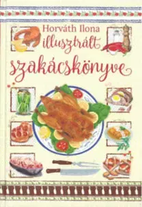 Kuchárky - ostatné Horváth Ilona illusztrált szakácskönyve - Ilona Horváth