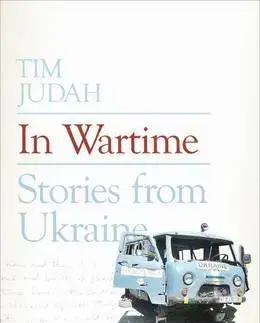 Cudzojazyčná literatúra In Wartime - Stories from Ukraine - Tim Judah