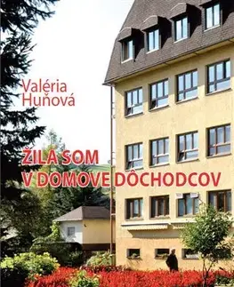 Skutočné príbehy Žila som v domove dôchodcov - Valéria Huňová