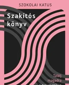 Psychológia, etika Szakítós könyv - Találj magadra a traumatikus szakítás után - Szokolai Katus