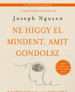 Rozvoj osobnosti Ne higgy el mindent, amit gondolsz - bővített kiadás - A problémáink nem a gondolatainkból, hanem az azokra adott reakcióinkból származnak - Joseph Nguyen