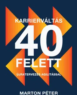 Biznis a kariéra Karrierváltás 40 felett - Újratervezés agilitással - Marton Péter