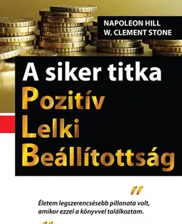 Biznis a kariéra A siker titka Pozitív Lelki Beállítottság - Stone W. Clement,Napoleon Hill