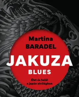 Fejtóny, rozhovory, reportáže Jakuza blues - Élet és halál a japán alvilágban - Martina Baradel