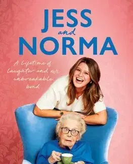 Biografie - ostatné Jess and Norma: A lifetime of laughter and our unbreakable bond - Jessica Asquith,Norma Burton