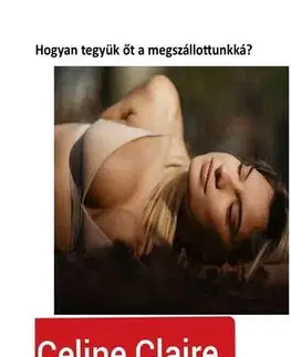 Zdravie, životný štýl - ostatné Hogyan tegyük őt a megszállottunkká? - Céline Claire
