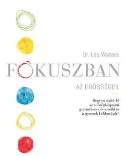 Starostlivosť o dieťa, zdravie dieťaťa Fókuszban az erősségek - Lea Waters, Dr.