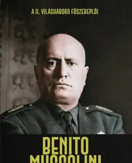 Druhá svetová vojna Benito Mussolini - Az olasz Duce - Juan Carlos Moreno