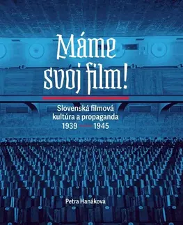 Film - encyklopédie, ročenky Máme svoj film! Slovenská filmová kultúra a propaganda 1939 – 1945 - Petra Hanáková