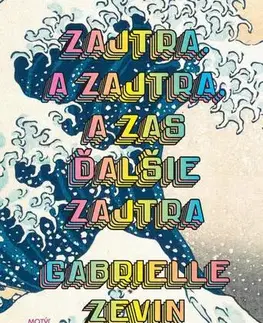 Romantická beletria Zajtra. A zajtra, a zas ďalšie zajtra - Gabrielle Zevin