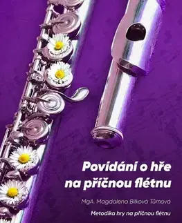 Hudba - noty, spevníky, príručky Povídání o hře na příčnou flétnu - Magdalena Bílková Tůmová