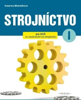 Učebnice pre SŠ - ostatné Strojníctvo pre 1. ročník SPŠ, 2. vydanie - Katarína Michalíková