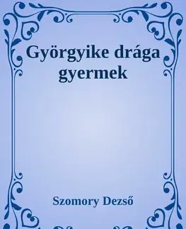 Svetová beletria Györgyike, drága gyermek - Dezső Szomory