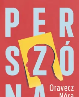 Motivačná literatúra - ostatné Perszóna - Ki leszel egy olyan világban, ahol bárki lehetsz? - Nóra Oravecz