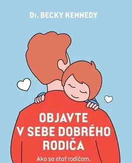 Rodičovstvo, rodina Objavte v sebe dobrého rodiča - Becky Kennedy,Sára Moyzesová