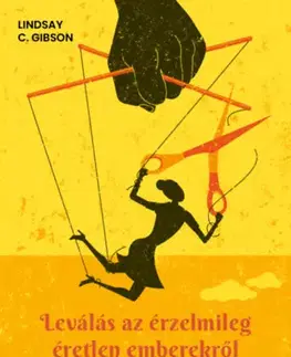 Psychológia, etika Leválás az érzelmileg éretlen emberekről - Önérvényesítés, határszabás, gyógyulás - Lindsay C. Gibson