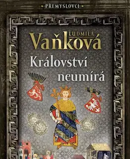 Historické romány Přemyslovci 5 - Království neumírá - Ludmila Vaňková