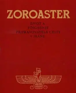 Náboženstvo - ostatné Zoroaster - Život a pôsobenie pripravovateľa cesty v Iráne