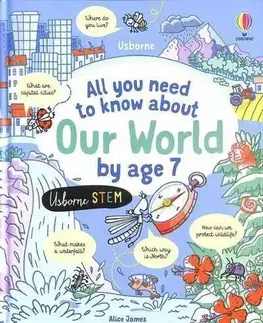 Encyklopédie pre deti a mládež - ostatné All you need to know about Our World by age 7 - Alice James,Tognetti Stefano