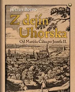 Slovenské a české dejiny Z dejín Uhorska - Od Matúša Čáka po Jozefa II. - Július Botto