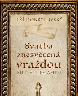 Historické romány Svatba znesvěcená vraždou - Meč a pergamen - Jiří Dobrylovský