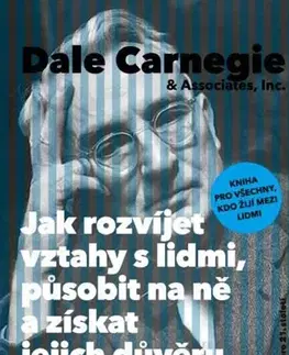 Psychológia, etika Jak rozvíjet vztahy s lidmi, působit na ně a získat jejich důvěru - Dale Carnegie