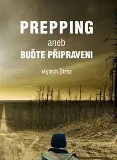 Odborná a náučná literatúra - ostatné Prepping aneb Buďte připraveni, 2. vydání - Vojtěch Štrba