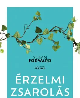 Psychológia, etika Érzelmi zsarolás - Hogyan szabaduljunk a bűntudat, a kötelességérzet és a rettegés fogságából? - Susan Forward,Donna Frazier
