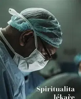 Medicína - ostatné Spiritualita lékaře a bioetika - Karel Sládek