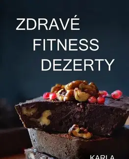 Zdravá výživa, diéty, chudnutie Zdravé fitness dezerty - Karla Pelikánová