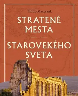 Starovek Stratené mestá starovekého sveta - Matyszak Philip,Ladislav Holiš