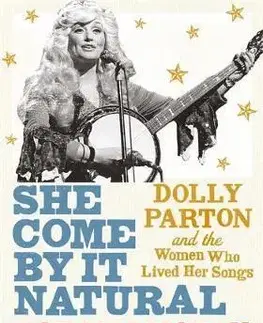 Film, hudba She Come By It Natural : Dolly Parton and the Women Who Lived her Songs - Sarah Smarsh