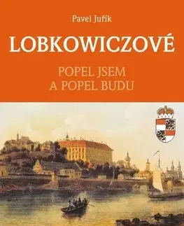 Archeológia, genealógia a heraldika Lobkowiczové: Popel jsem a popel budu, 2. vydání - Pavel Juřík
