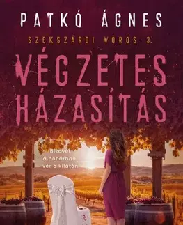 Detektívky, trilery, horory Végzetes házasítás - Szekszárdi vörös 3 - Ágnes Patkó
