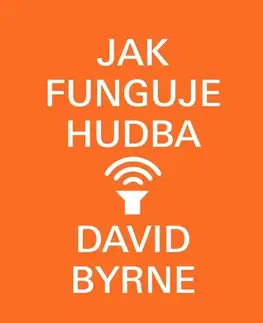 Hudba - noty, spevníky, príručky Jak funguje hudba - David Byrne,Filip Drlík