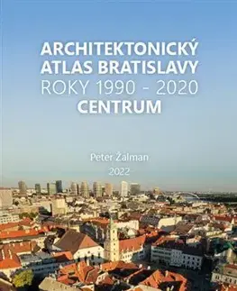 Architektúra Architektonický Atlas Bratislava - Centrum 1990-2020 - Peter Žalman