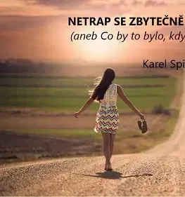 Motivačná literatúra - ostatné Netrap se zbytečně a měj (se) rád - Karel Spilko