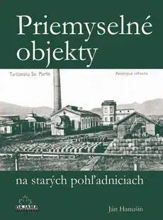 Slovenské a české dejiny Priemyselné objekty na starých pohľadniciach - Ján Hanušin