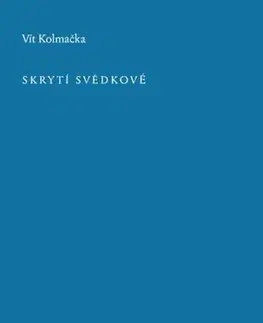 Česká poézia Skrytí svědkové - Vít Kolmačka