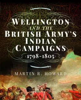 História Wellington and the British Army's Indian Campaigns 1798 - 1805 - Martin R Howard