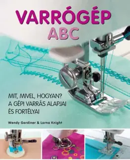 Pletenie, hačkovanie, vyšívanie, paličkovanie Varrógép ABC - Wendy Gardinerová,Lorna Knightová