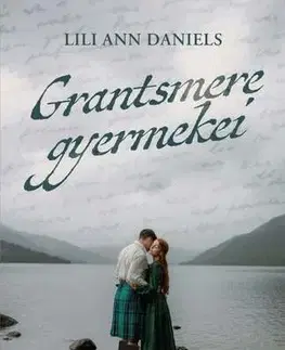 Historické romány Grantsmere gyermekei – Sorsok és szerelmek a Skót-felföldön - Éldekorált kiadás - Lili Ann Daniels