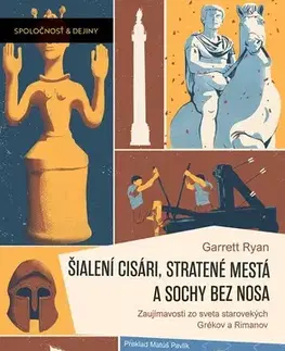 Starovek Šialení cisári, stratené mestá a sochy bez nosa - Garrett Ryan,Matúš Pavlík
