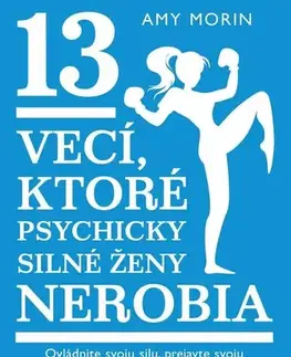 Rozvoj osobnosti 13 vecí, ktoré psychicky silné ženy nerobia - Amy Morin
