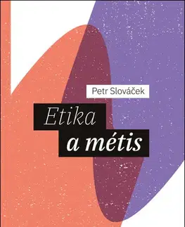 Filozofia Etika a métis - Petr Slováček